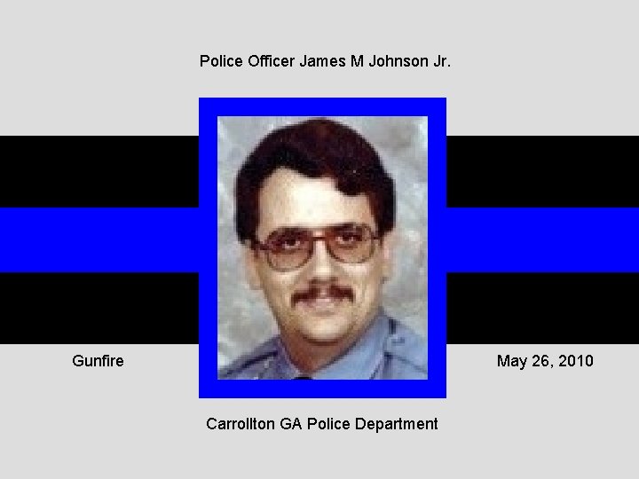 Police Officer James M Johnson Jr. Gunfire May 26, 2010 Carrollton GA Police Department