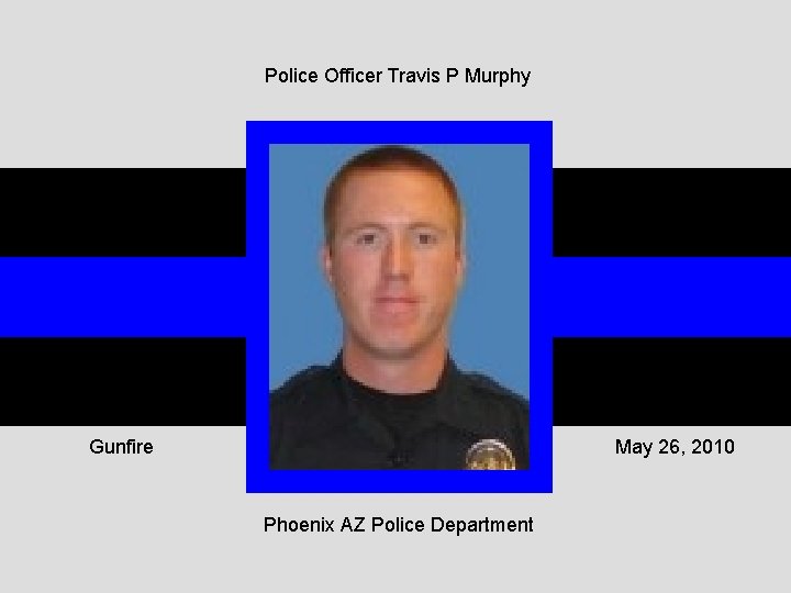 Police Officer Travis P Murphy Gunfire May 26, 2010 Phoenix AZ Police Department 