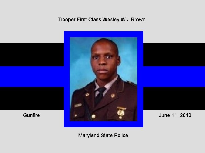 Trooper First Class Wesley W J Brown Gunfire June 11, 2010 Maryland State Police