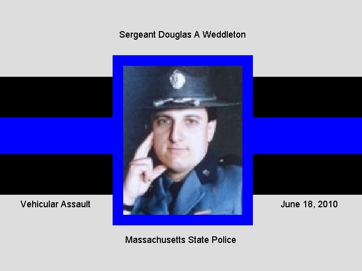 Sergeant Douglas A Weddleton Vehicular Assault June 18, 2010 Massachusetts State Police 