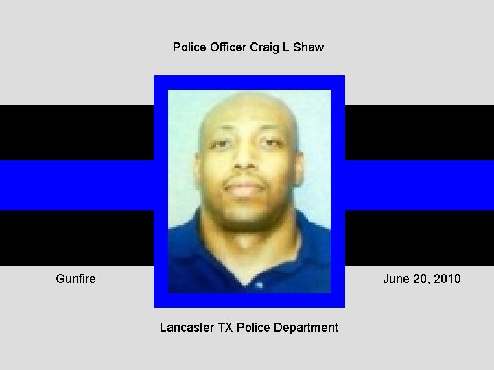 Police Officer Craig L Shaw Gunfire June 20, 2010 Lancaster TX Police Department 