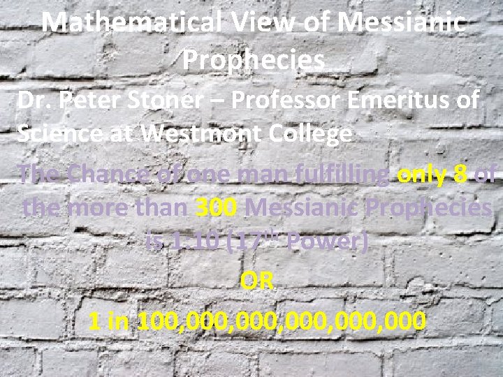 Mathematical View of Messianic Prophecies Dr. Peter Stoner – Professor Emeritus of Science at