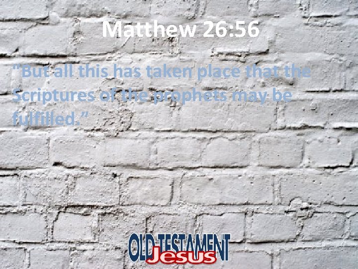 Matthew 26: 56 “But all this has taken place that the Scriptures of the