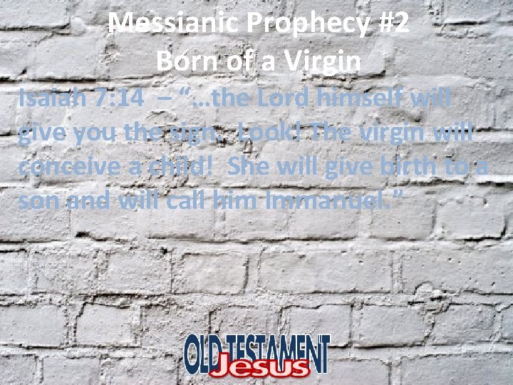 Messianic Prophecy #2 Born of a Virgin Isaiah 7: 14 – “…the Lord himself