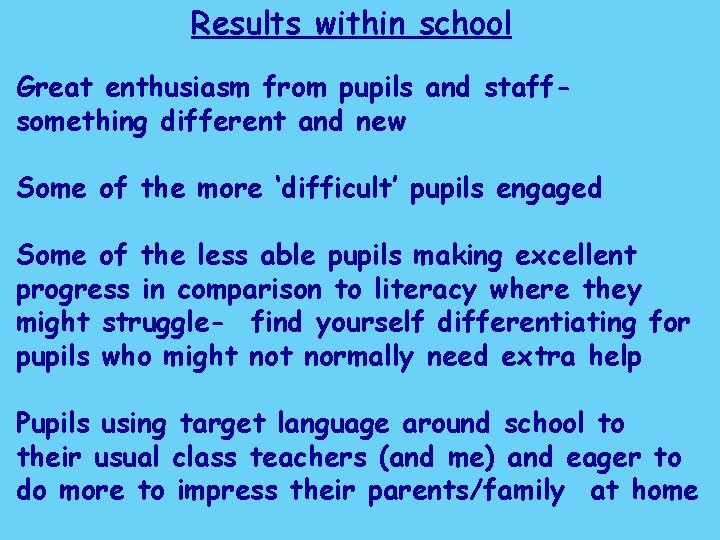 Results within school Great enthusiasm from pupils and staffsomething different and new Some of