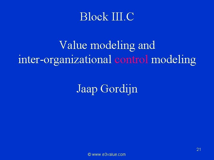 Block III. C Value modeling and inter-organizational control modeling Jaap Gordijn 21 © www.