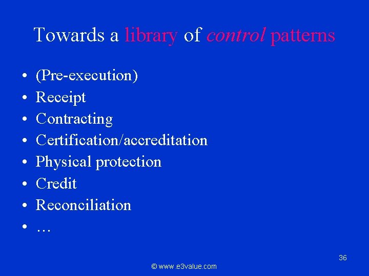 Towards a library of control patterns • • (Pre-execution) Receipt Contracting Certification/accreditation Physical protection