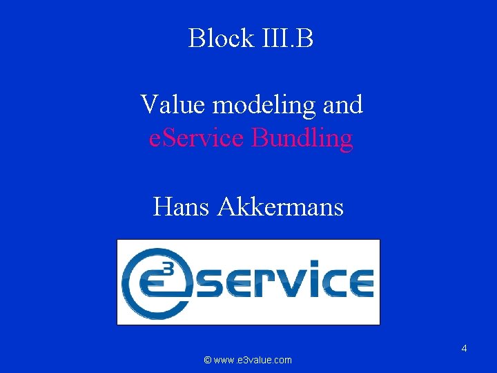 Block III. B Value modeling and e. Service Bundling Hans Akkermans 4 © www.