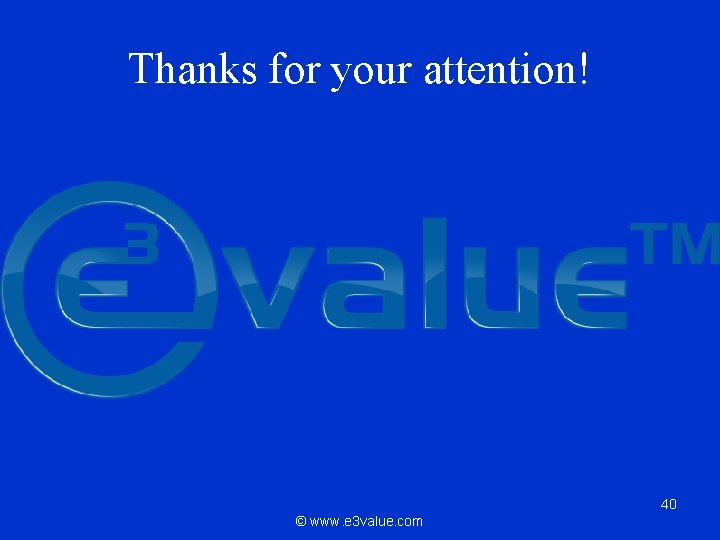 Thanks for your attention! 40 © www. e 3 value. com 