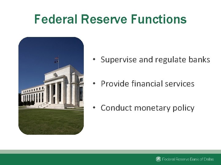 Federal Reserve Functions • Supervise and regulate banks • Provide financial services • Conduct