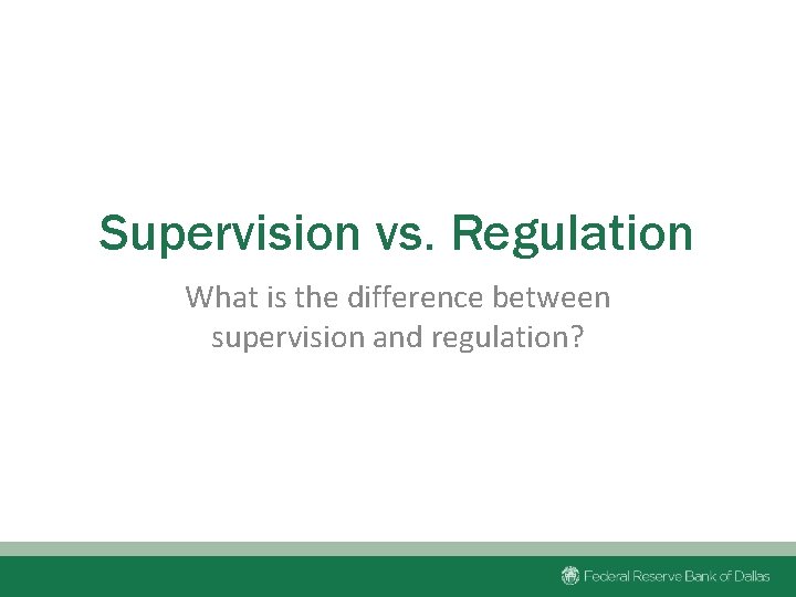 Supervision vs. Regulation What is the difference between supervision and regulation? 