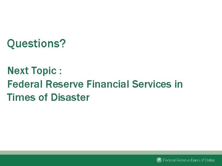 Questions? Next Topic : Federal Reserve Financial Services in Times of Disaster 