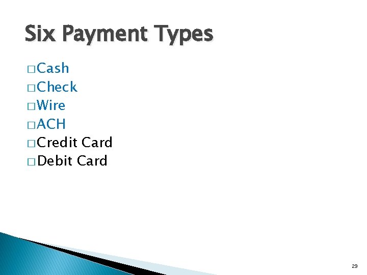 Six Payment Types � Cash � Check � Wire � ACH � Credit Card