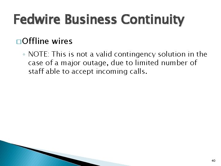Fedwire Business Continuity � Offline wires ◦ NOTE: This is not a valid contingency