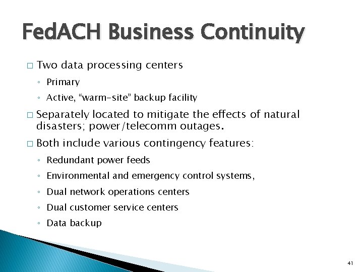 Fed. ACH Business Continuity � Two data processing centers ◦ Primary ◦ Active, “warm-site”