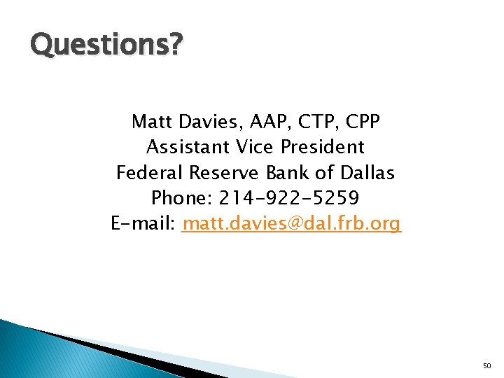 Questions? Matt Davies, AAP, CTP, CPP Assistant Vice President Federal Reserve Bank of Dallas