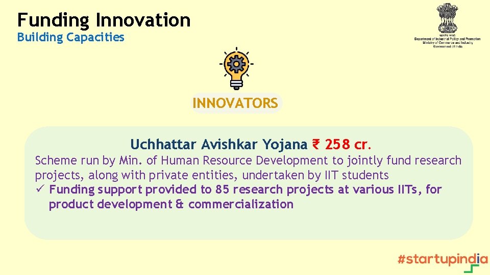 Funding Innovation Building Capacities INNOVATORS Uchhattar Avishkar Yojana ₹ 258 cr. Scheme run by