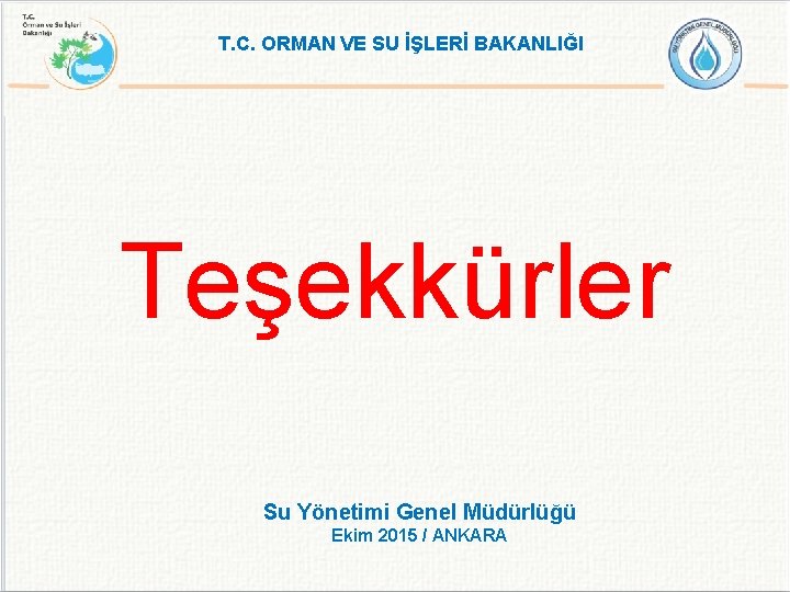 T. C. ORMAN VE SU İŞLERİ BAKANLIĞI Teşekkürler Su Yönetimi Genel Müdürlüğü Ekim 2015