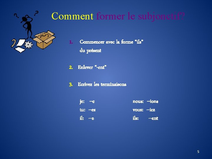 Comment former le subjonctif? 1. Commencer avec la forme “ils” du présent 2. Enlever