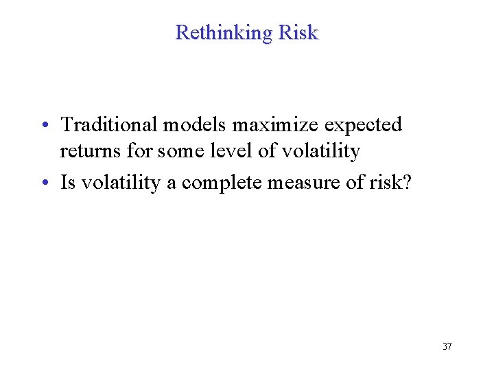 Rethinking Risk • Traditional models maximize expected returns for some level of volatility •