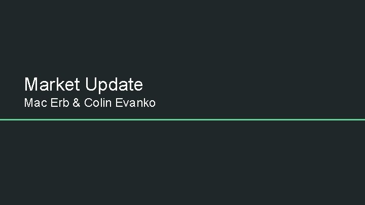 Market Update Mac Erb & Colin Evanko 