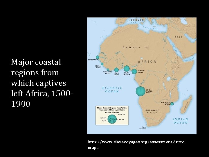 Major coastal regions from which captives left Africa, 15001900 http: //www. slavevoyages. org/assessment/intromaps 