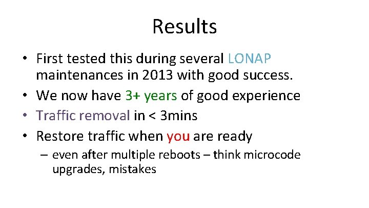 Results • First tested this during several LONAP maintenances in 2013 with good success.