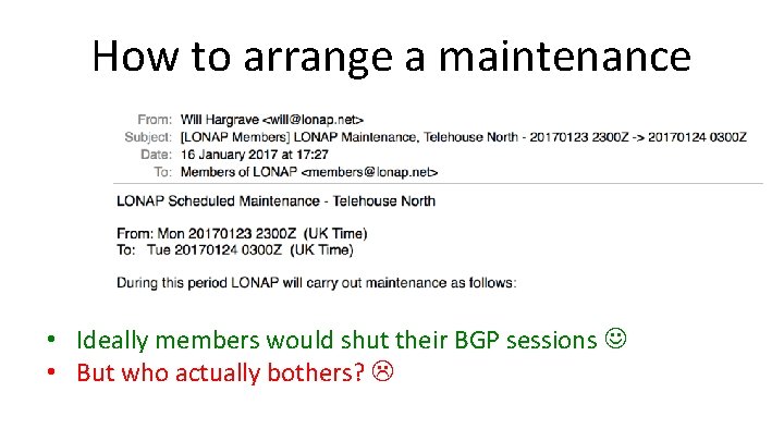 How to arrange a maintenance • Ideally members would shut their BGP sessions •