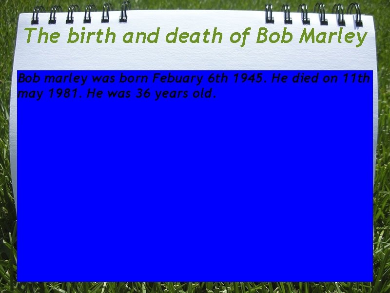 The birth and death of Bob Marley Bob marley was born Febuary 6 th