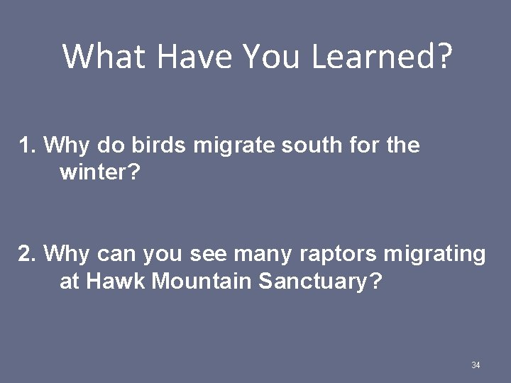 What Have You Learned? 1. Why do birds migrate south for the winter? 2.