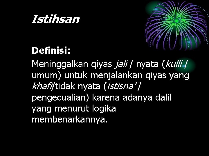 Istihsan Definisi: Meninggalkan qiyas jali / nyata (kulli / umum) untuk menjalankan qiyas yang