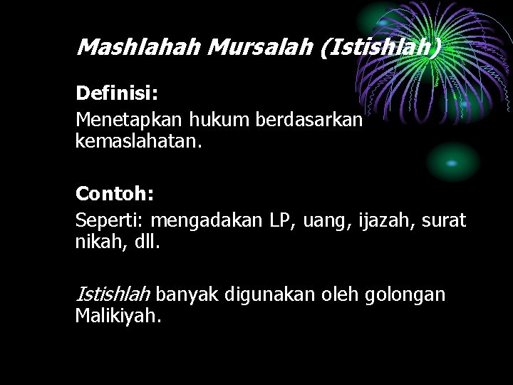 Mashlahah Mursalah (Istishlah) Definisi: Menetapkan hukum berdasarkan kemaslahatan. Contoh: Seperti: mengadakan LP, uang, ijazah,