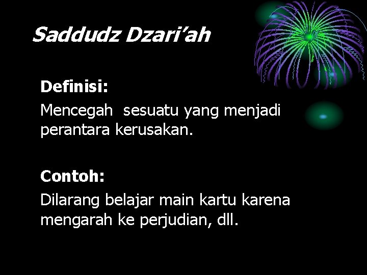 Saddudz Dzari’ah Definisi: Mencegah sesuatu yang menjadi perantara kerusakan. Contoh: Dilarang belajar main kartu