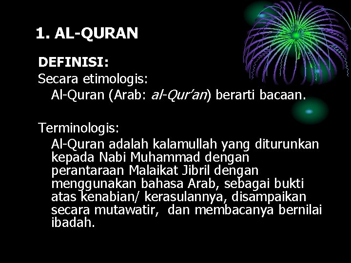 1. AL-QURAN DEFINISI: Secara etimologis: Al-Quran (Arab: al-Qur’an) berarti bacaan. Terminologis: Al-Quran adalah kalamullah