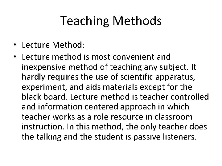Teaching Methods • Lecture Method: • Lecture method is most convenient and inexpensive method