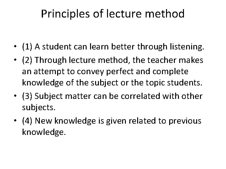 Principles of lecture method • (1) A student can learn better through listening. •