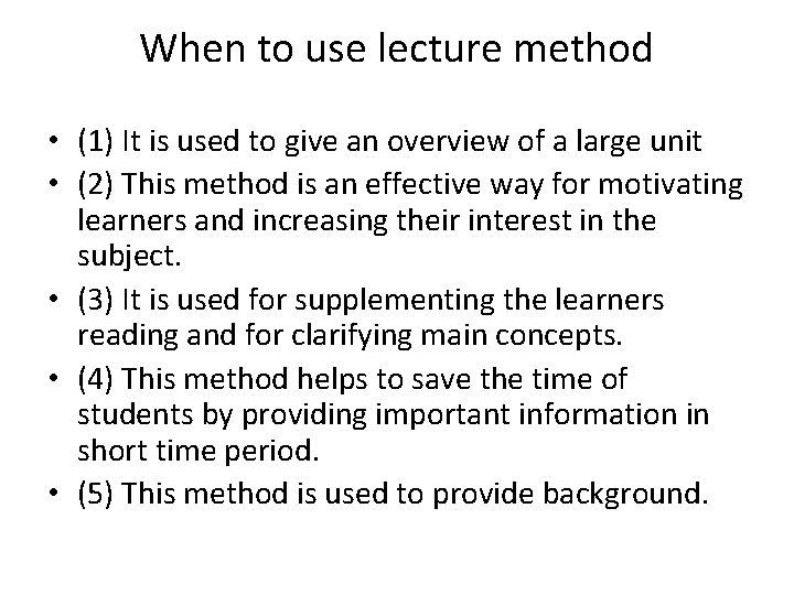 When to use lecture method • (1) It is used to give an overview