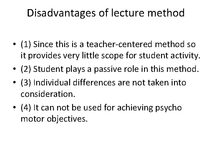 Disadvantages of lecture method • (1) Since this is a teacher-centered method so it