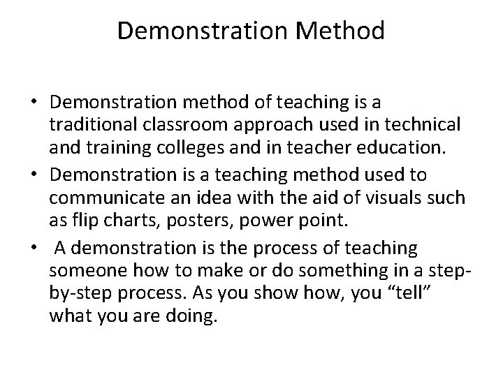 Demonstration Method • Demonstration method of teaching is a traditional classroom approach used in