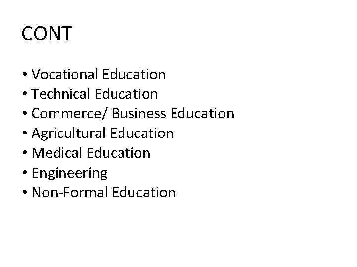 CONT • Vocational Education • Technical Education • Commerce/ Business Education • Agricultural Education