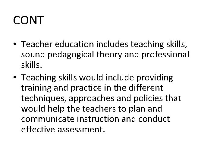 CONT • Teacher education includes teaching skills, sound pedagogical theory and professional skills. •