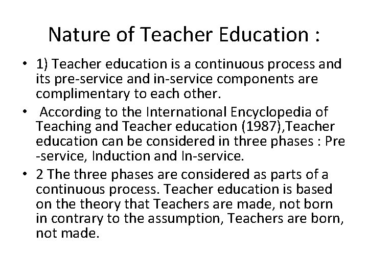 Nature of Teacher Education : • 1) Teacher education is a continuous process and
