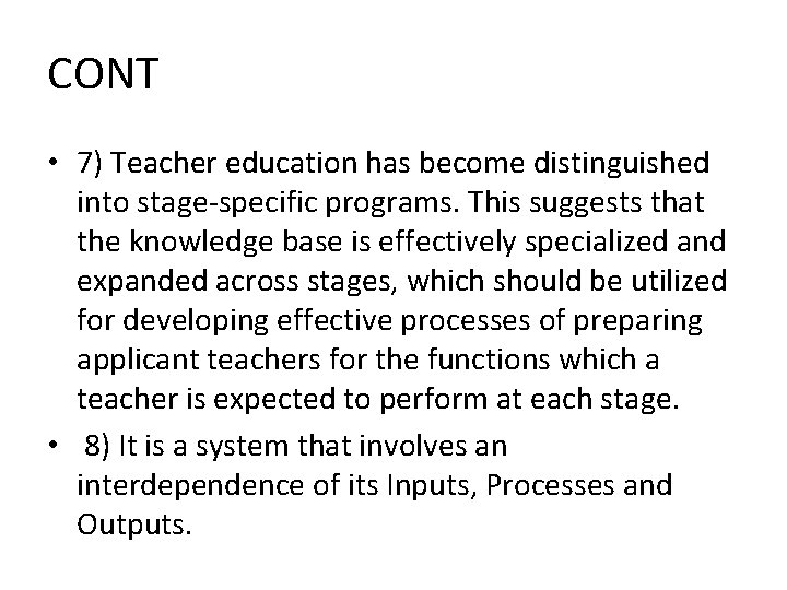 CONT • 7) Teacher education has become distinguished into stage-specific programs. This suggests that