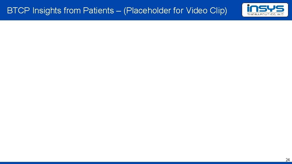 BTCP Insights from Patients – (Placeholder for Video Clip) 24 