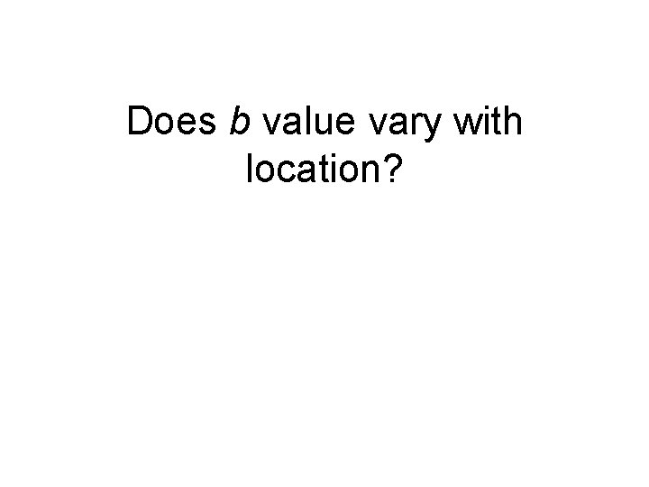 Does b value vary with location? 