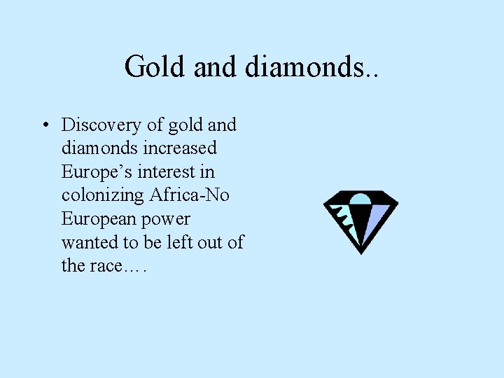 Gold and diamonds. . • Discovery of gold and diamonds increased Europe’s interest in
