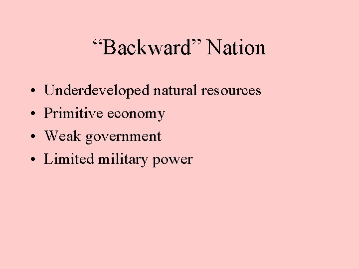 “Backward” Nation • • Underdeveloped natural resources Primitive economy Weak government Limited military power