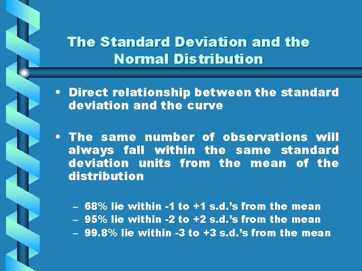 The Standard Deviation and the Normal Distribution • Direct relationship between the standard deviation