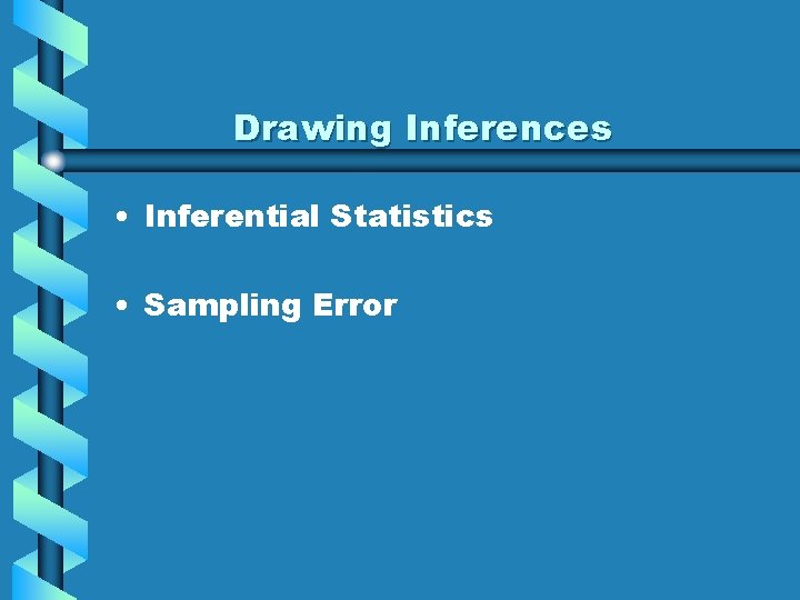 Drawing Inferences • Inferential Statistics • Sampling Error 