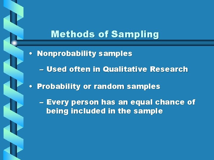 Methods of Sampling • Nonprobability samples – Used often in Qualitative Research • Probability